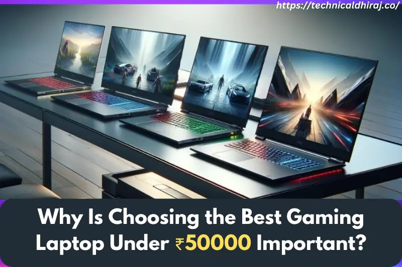 why is choosing the best gaming laptop under ₹50000 important